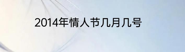 2014年情人节几月几号