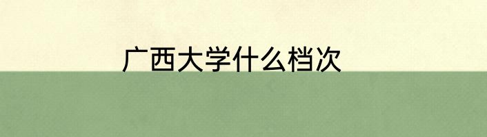 广西大学什么档次