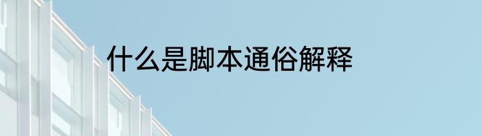 什么是脚本通俗解释