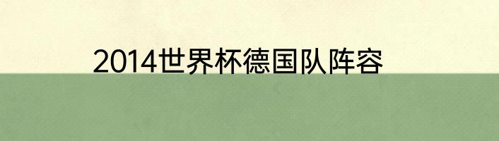 2014世界杯德国队阵容