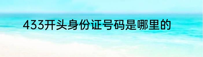 433开头身份证号码是哪里的