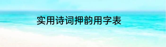 实用诗词押韵用字表