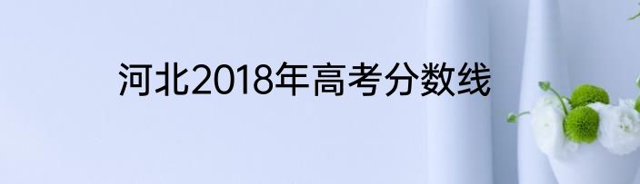 河北2018年高考分数线