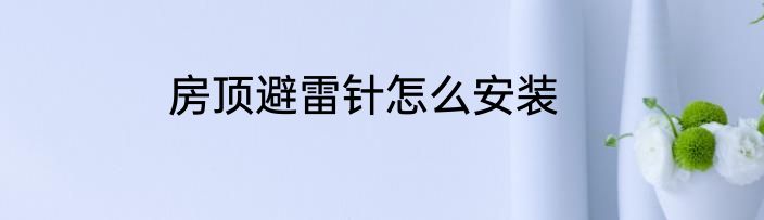 房顶避雷针怎么安装