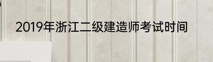 2019年浙江二级建造师考试时间