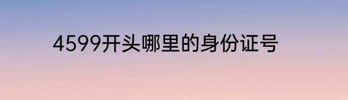 4599开头哪里的身份证号