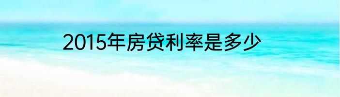 2015年房贷利率是多少