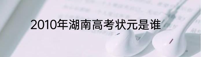 2010年湖南高考状元是谁