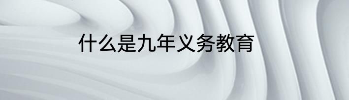 什么是九年义务教育