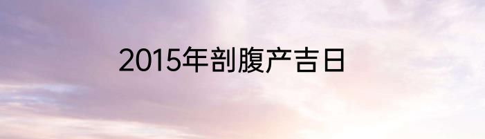 2015年剖腹产吉日