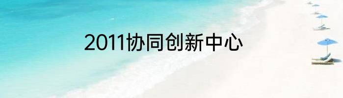 2011协同创新中心