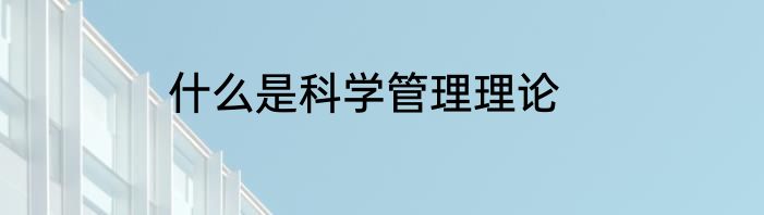 什么是科学管理理论