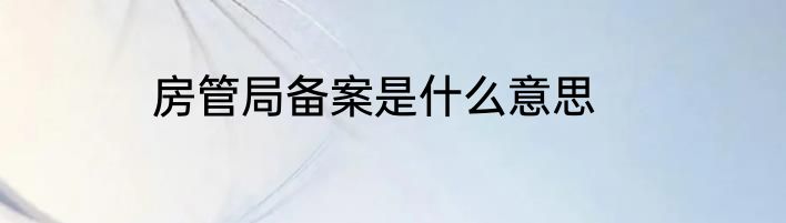 房管局备案是什么意思