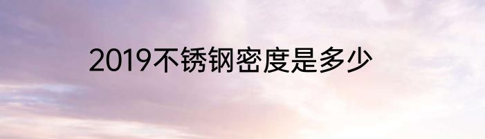 2019不锈钢密度是多少