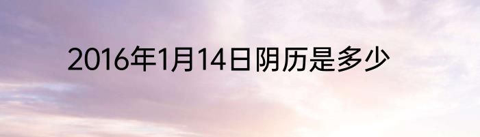 2016年1月14日阴历是多少