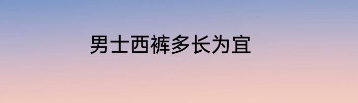 男士西裤多长为宜