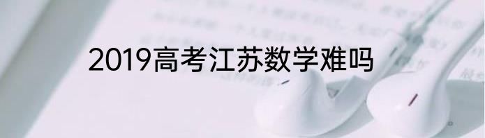 2019高考江苏数学难吗
