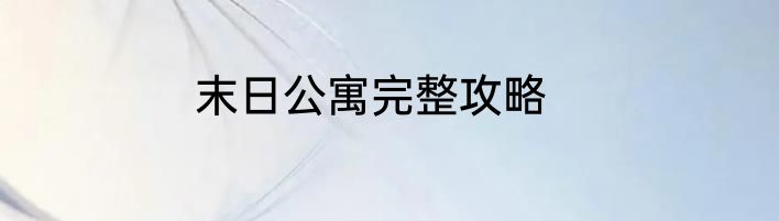 末日公寓完整攻略