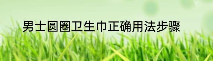 男士圆圈卫生巾正确用法步骤
