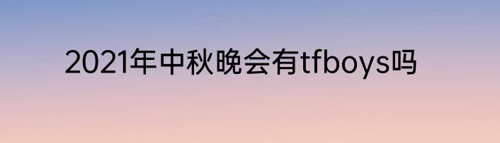 2021年中秋晚会有tfboys吗