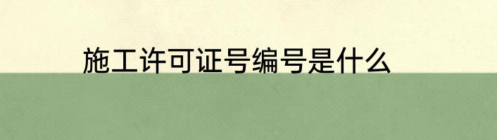 施工许可证号编号是什么
