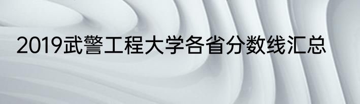 2019武警工程大学各省分数线汇总