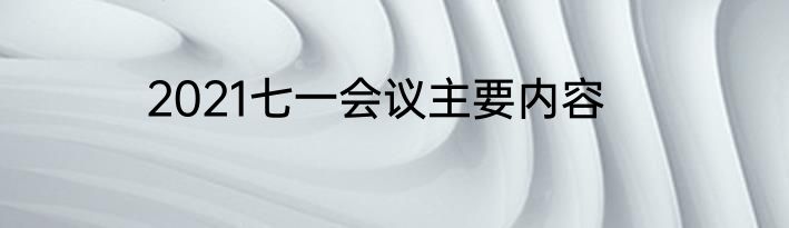 2021七一会议主要内容