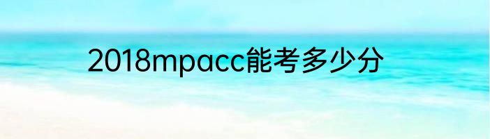 2018mpacc能考多少分