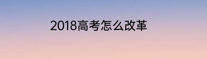 2018高考怎么改革