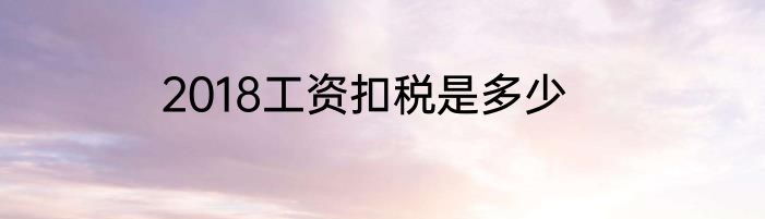 2018工资扣税是多少