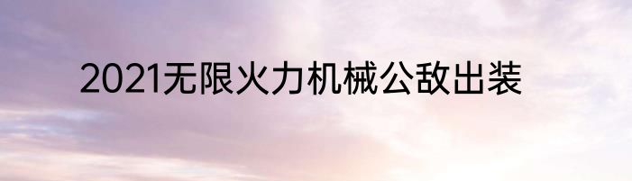 2021无限火力机械公敌出装