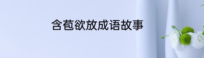含苞欲放成语故事