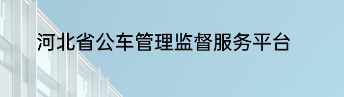 河北省公车管理监督服务平台
