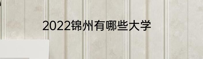 2022锦州有哪些大学