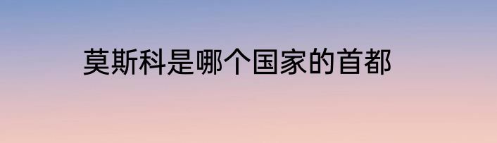 莫斯科是哪个国家的首都