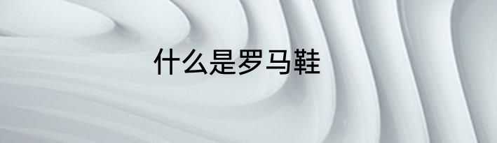 什么是罗马鞋