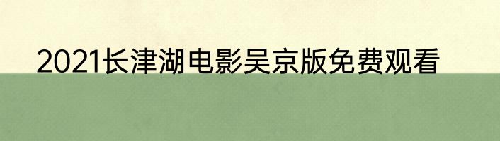 2021长津湖电影吴京版免费观看