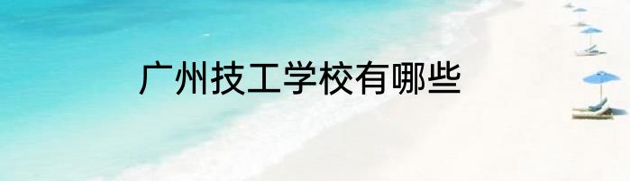 广州技工学校有哪些