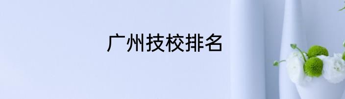 广州技校排名