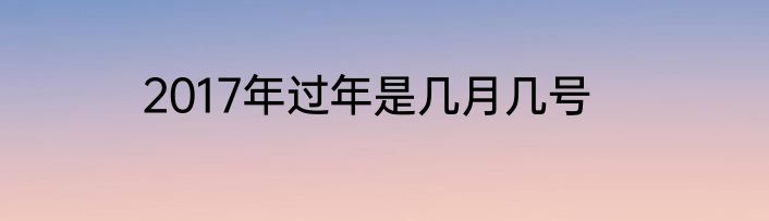 2017年过年是几月几号