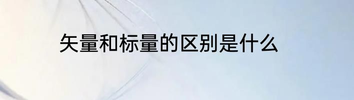 矢量和标量的区别是什么