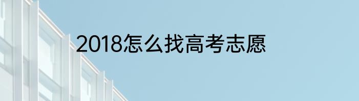 2018怎么找高考志愿