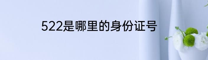 522是哪里的身份证号