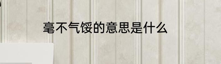 毫不气馁的意思是什么