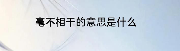 毫不相干的意思是什么