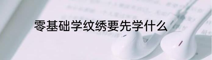 零基础学纹绣要先学什么