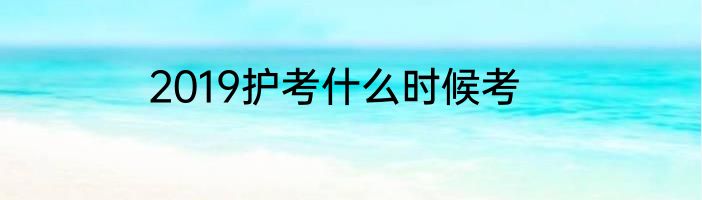 2019护考什么时候考