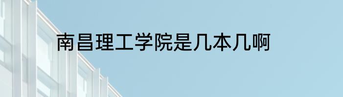 南昌理工学院是几本几啊