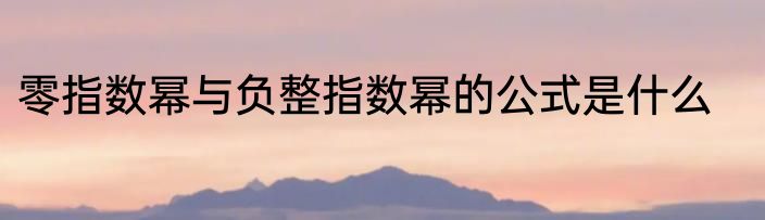 零指数幂与负整指数幂的公式是什么