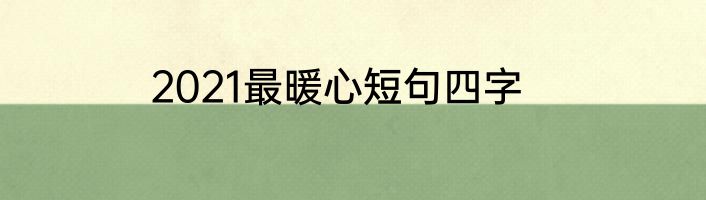2021最暖心短句四字